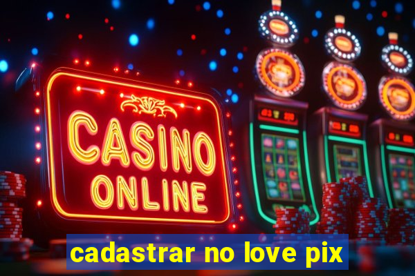 cadastrar no love pix